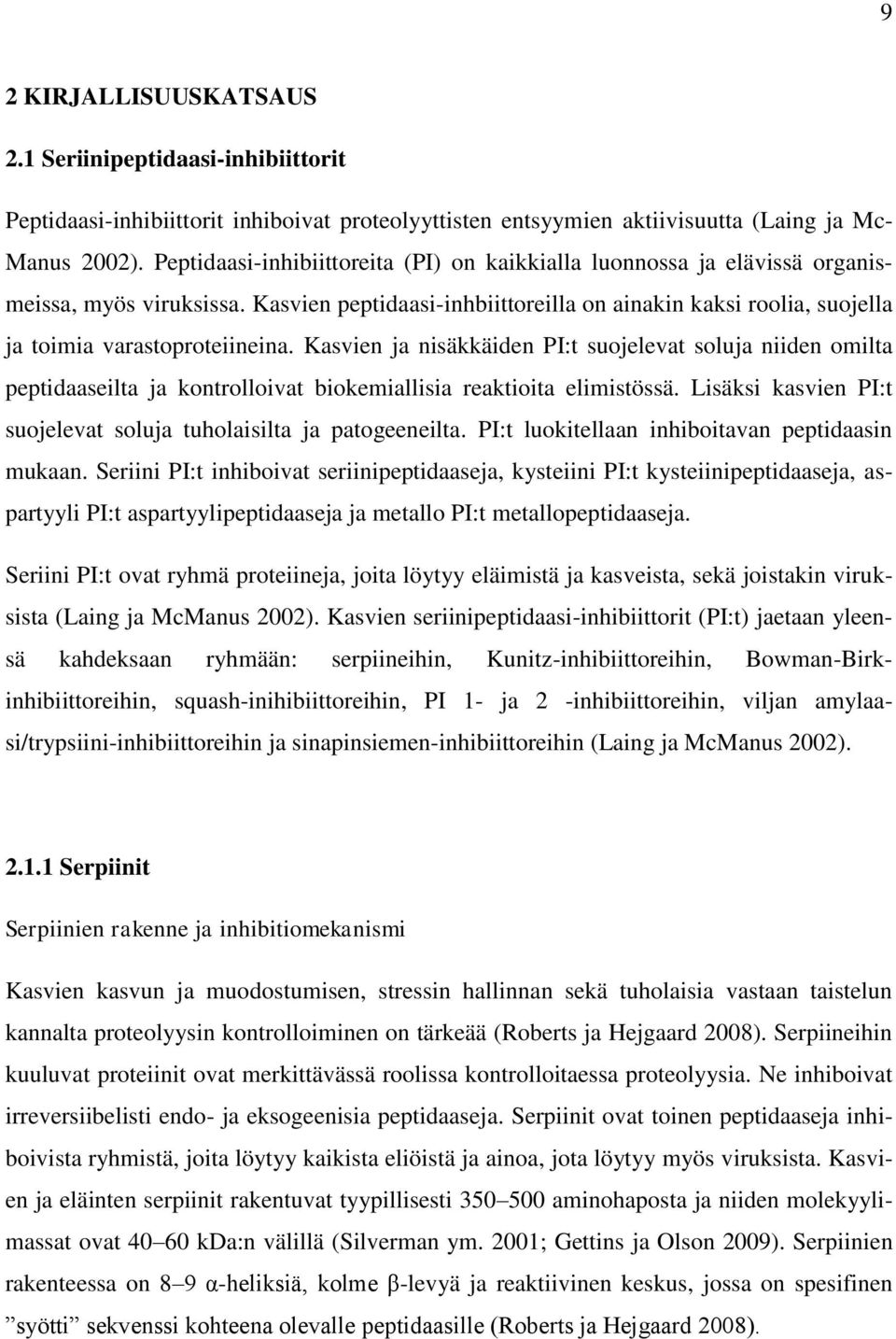 Kasvien ja nisäkkäiden PI:t suojelevat soluja niiden omilta peptidaaseilta ja kontrolloivat biokemiallisia reaktioita elimistössä. Lisäksi kasvien PI:t suojelevat soluja tuholaisilta ja patogeeneilta.