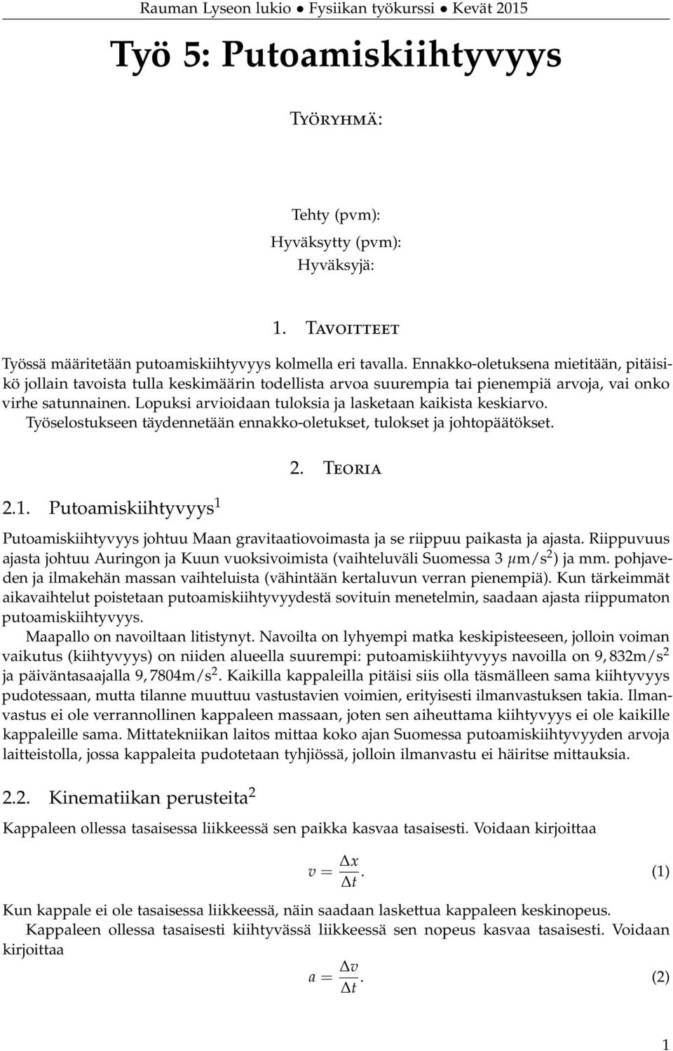 Lopuksi arvioidaan tuloksia ja lasketaan kaikista keskiarvo. Työselostukseen täydennetään ennakko-oletukset, tulokset ja johtopäätökset. 2.1. Putoamiskiihtyvyys 1 2.