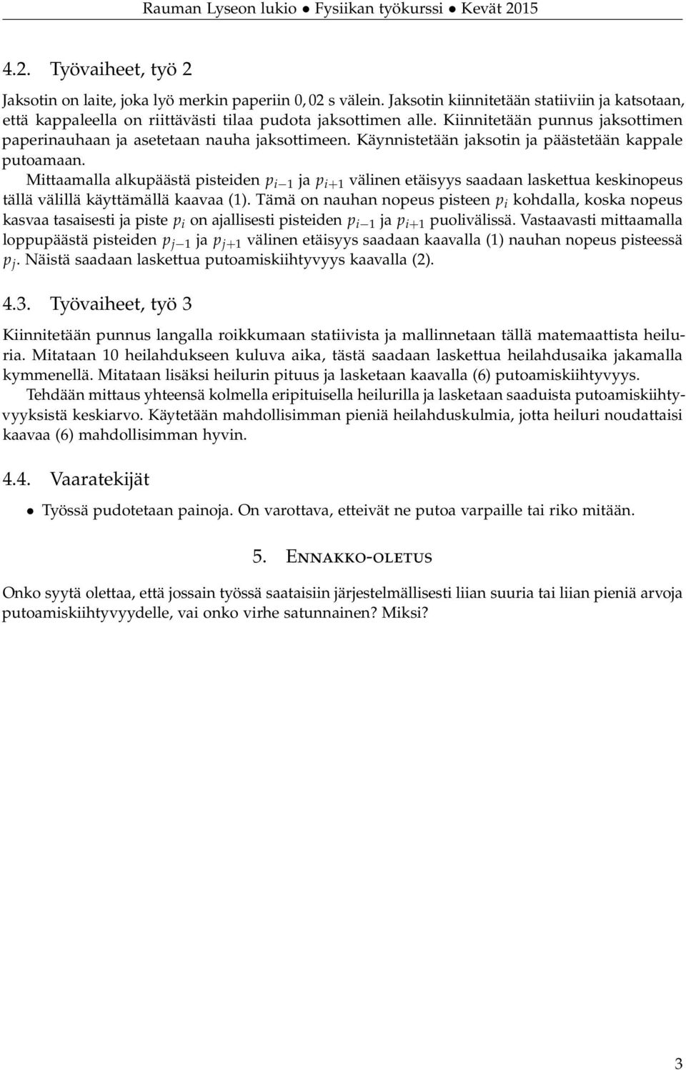 Mittaamalla alkupäästä pisteiden p i 1 ja p i+1 välinen etäisyys saadaan laskettua keskinopeus tällä välillä käyttämällä kaavaa (1).