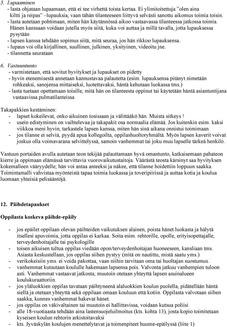 - lasta autetaan pohtimaan, miten hän käytännössä aikoo vastaavassa tilanteessa jatkossa toimia.