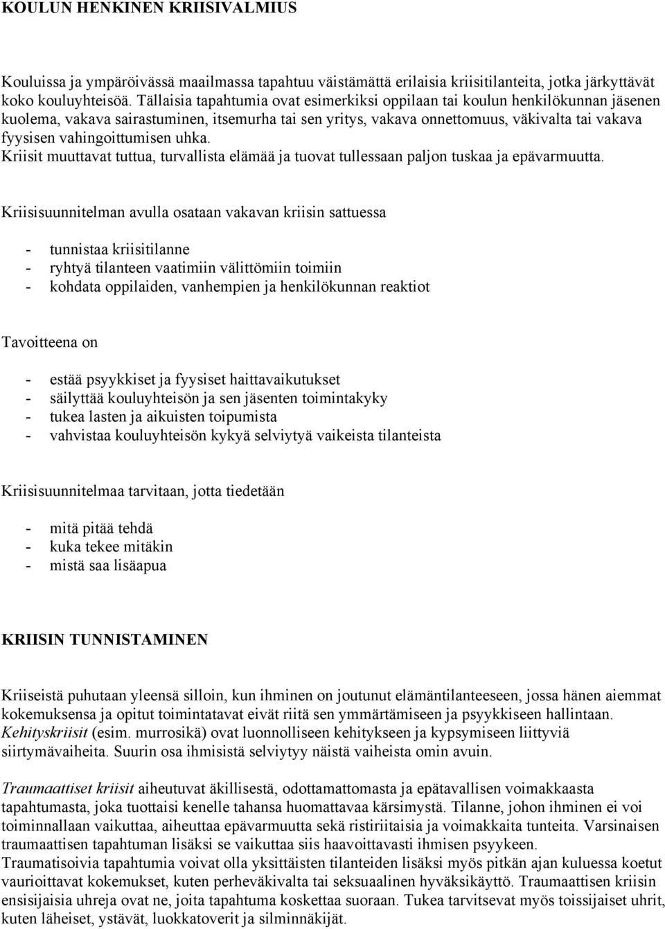 vahingoittumisen uhka. Kriisit muuttavat tuttua, turvallista elämää ja tuovat tullessaan paljon tuskaa ja epävarmuutta.