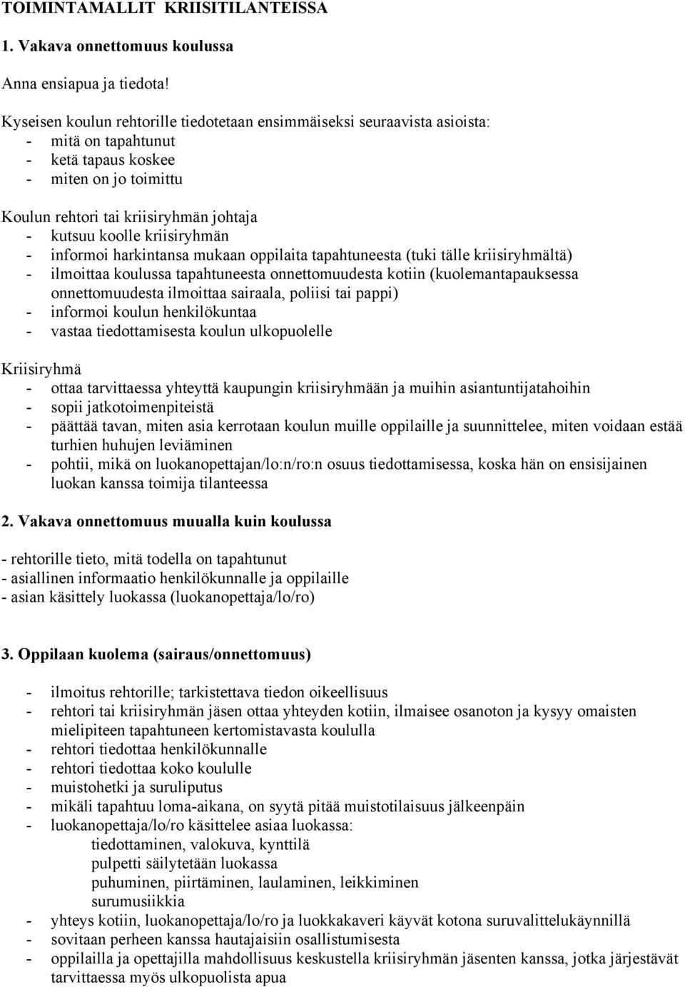 kriisiryhmän - informoi harkintansa mukaan oppilaita tapahtuneesta (tuki tälle kriisiryhmältä) - ilmoittaa koulussa tapahtuneesta onnettomuudesta kotiin (kuolemantapauksessa onnettomuudesta ilmoittaa