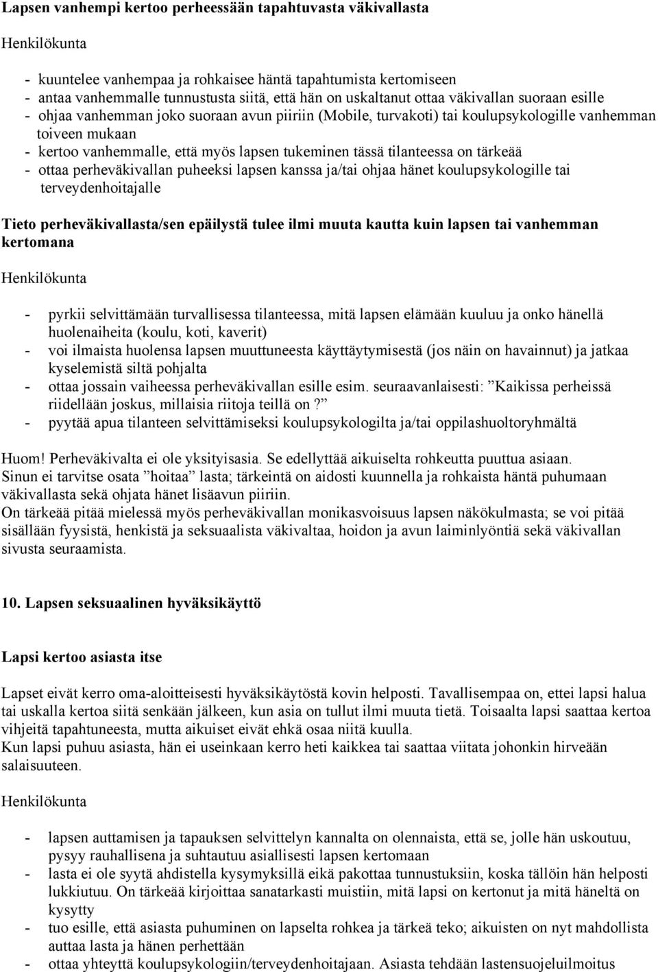 tukeminen tässä tilanteessa on tärkeää - ottaa perheväkivallan puheeksi lapsen kanssa ja/tai ohjaa hänet koulupsykologille tai terveydenhoitajalle Tieto perheväkivallasta/sen epäilystä tulee ilmi