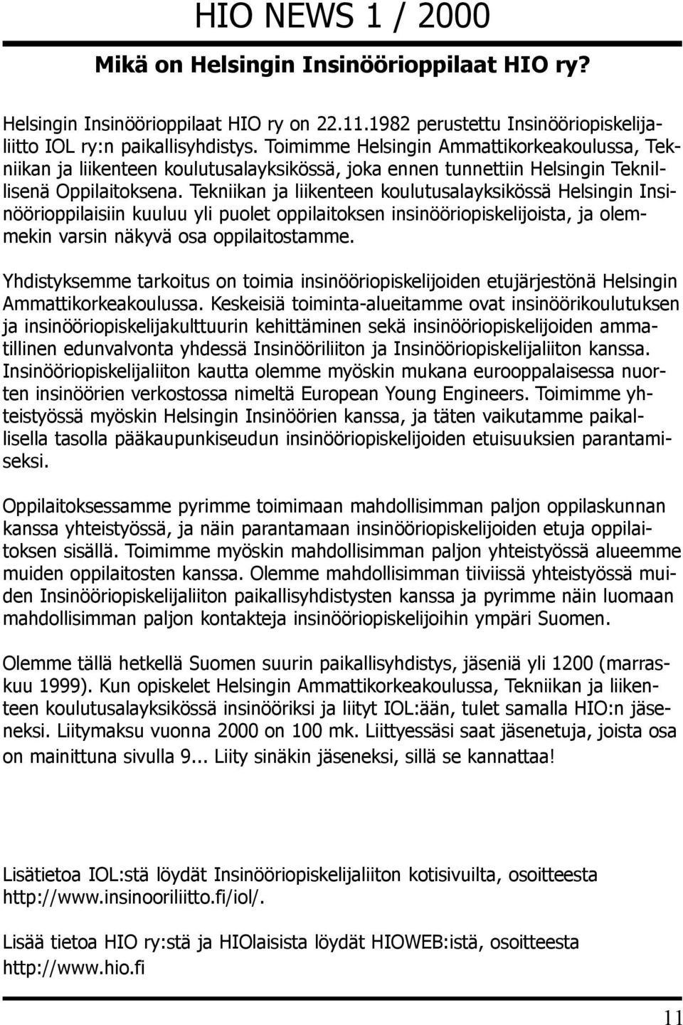 Tekniikan ja liikenteen koulutusalayksikössä Helsingin Insinöörioppilaisiin kuuluu yli puolet oppilaitoksen insinööriopiskelijoista, ja olemmekin varsin näkyvä osa oppilaitostamme.