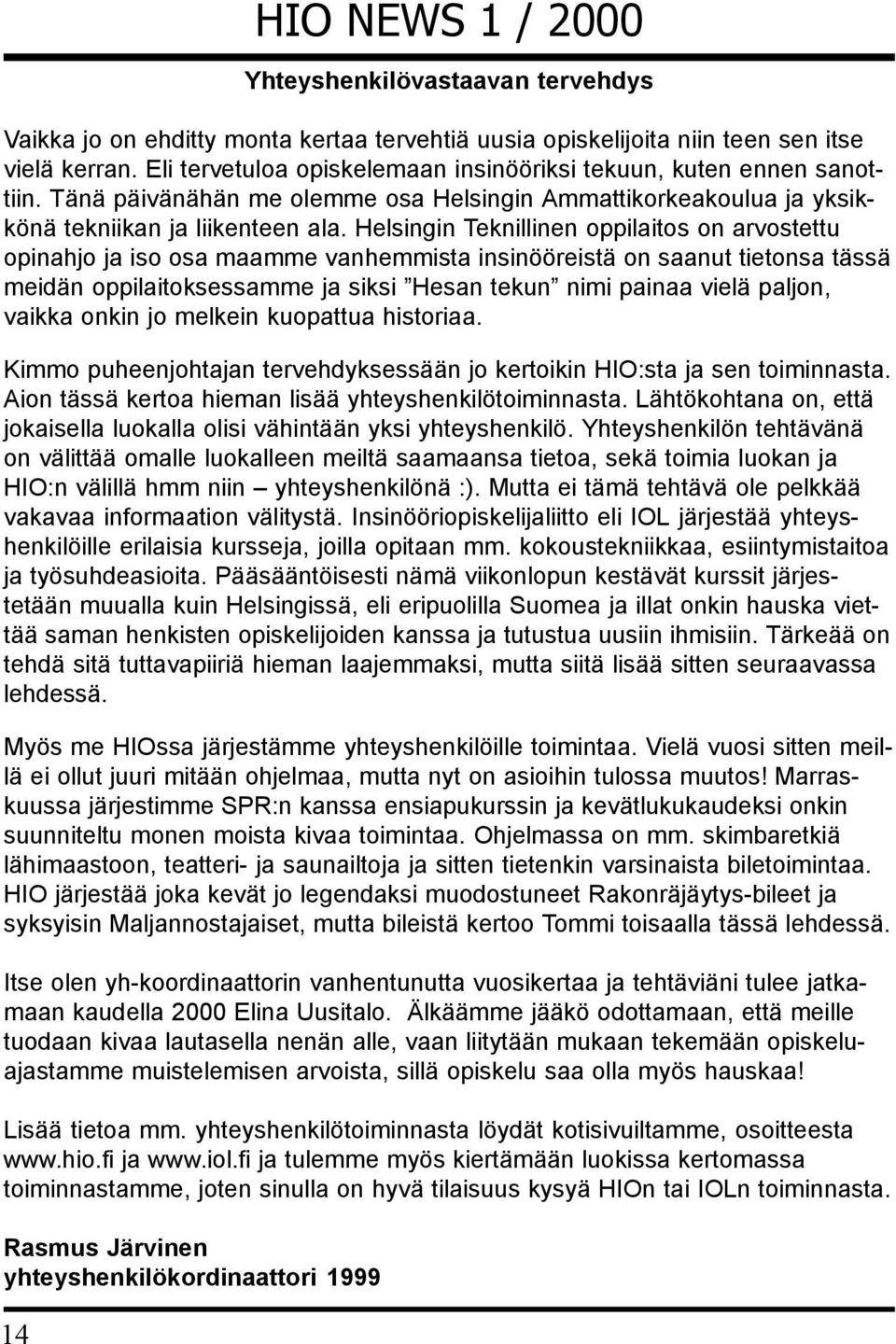 Helsingin Teknillinen oppilaitos on arvostettu opinahjo ja iso osa maamme vanhemmista insinööreistä on saanut tietonsa tässä meidän oppilaitoksessamme ja siksi Hesan tekun nimi painaa vielä paljon,