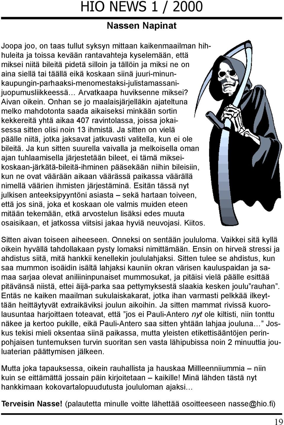 Onhan se jo maalaisjärjelläkin ajateltuna melko mahdotonta saada aikaiseksi minkään sortin kekkereitä yhtä aikaa 407 ravintolassa, joissa jokaisessa sitten olisi noin 13 ihmistä.