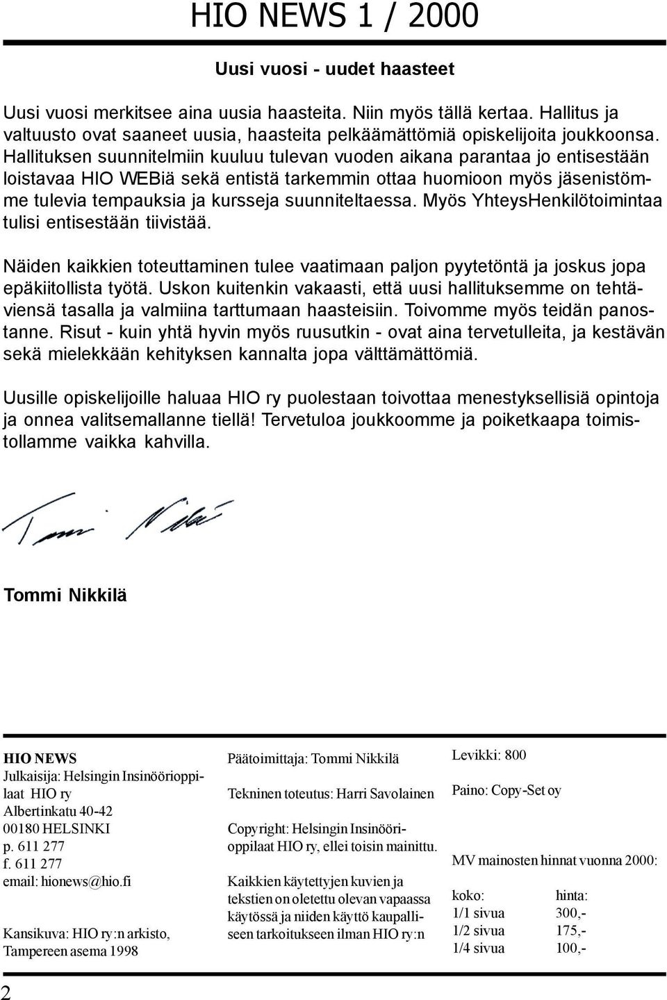 suunniteltaessa. Myös YhteysHenkilötoimintaa tulisi entisestään tiivistää. Näiden kaikkien toteuttaminen tulee vaatimaan paljon pyytetöntä ja joskus jopa epäkiitollista työtä.