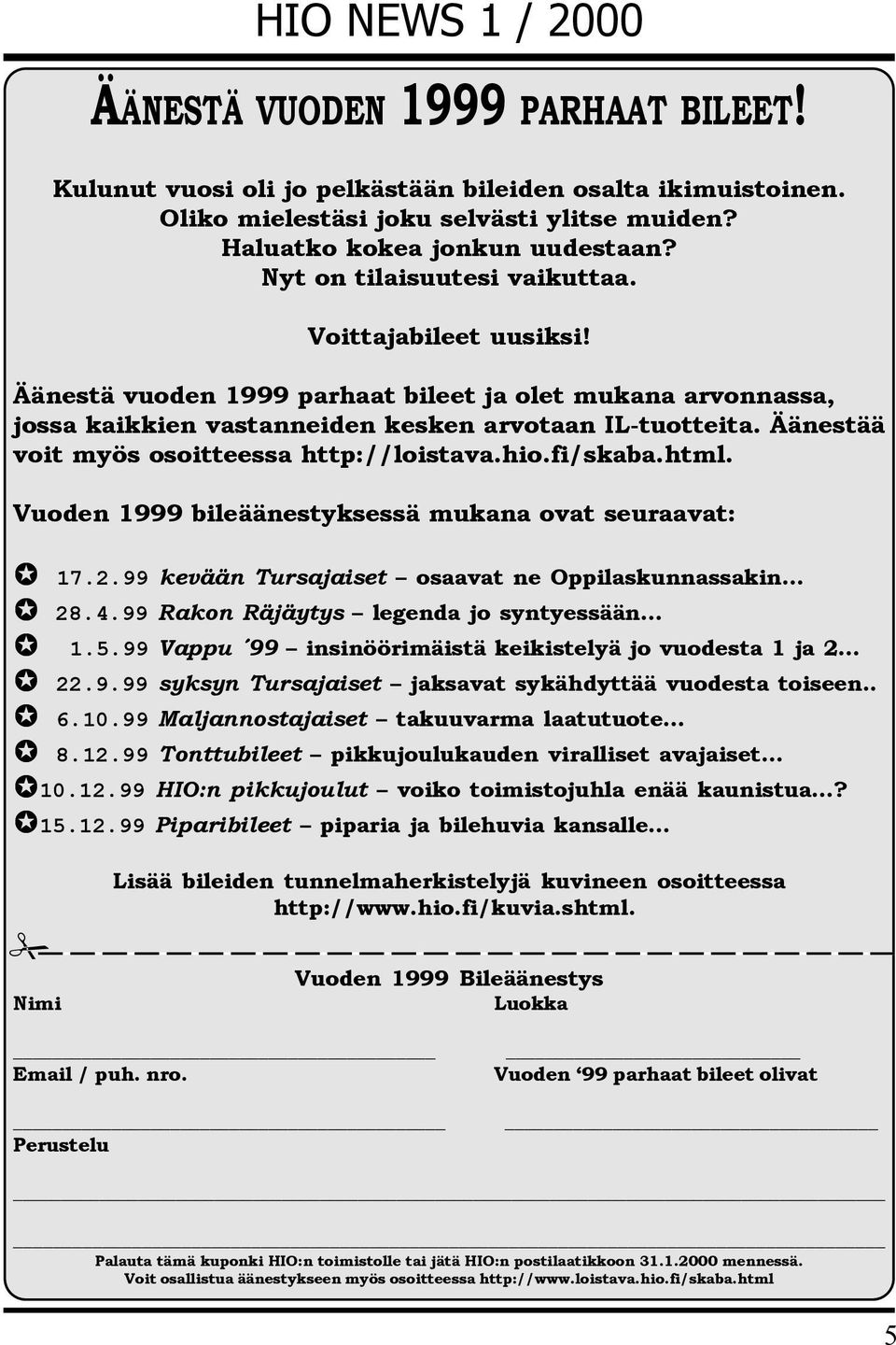 Äänestää voit myös osoitteessa http://loistava.hio.fi/skaba.html. Vuoden 1999 bileäänestyksessä mukana ovat seuraavat:! 17.2.99 kevään Tursajaiset osaavat ne Oppilaskunnassakin! 28.4.
