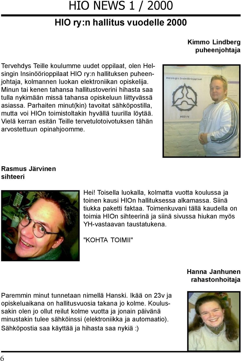 Parhaiten minut(kin) tavoitat sähköpostilla, mutta voi HIOn toimistoltakin hyvällä tuurilla löytää. Vielä kerran esitän Teille tervetulotoivotuksen tähän arvostettuun opinahjoomme.