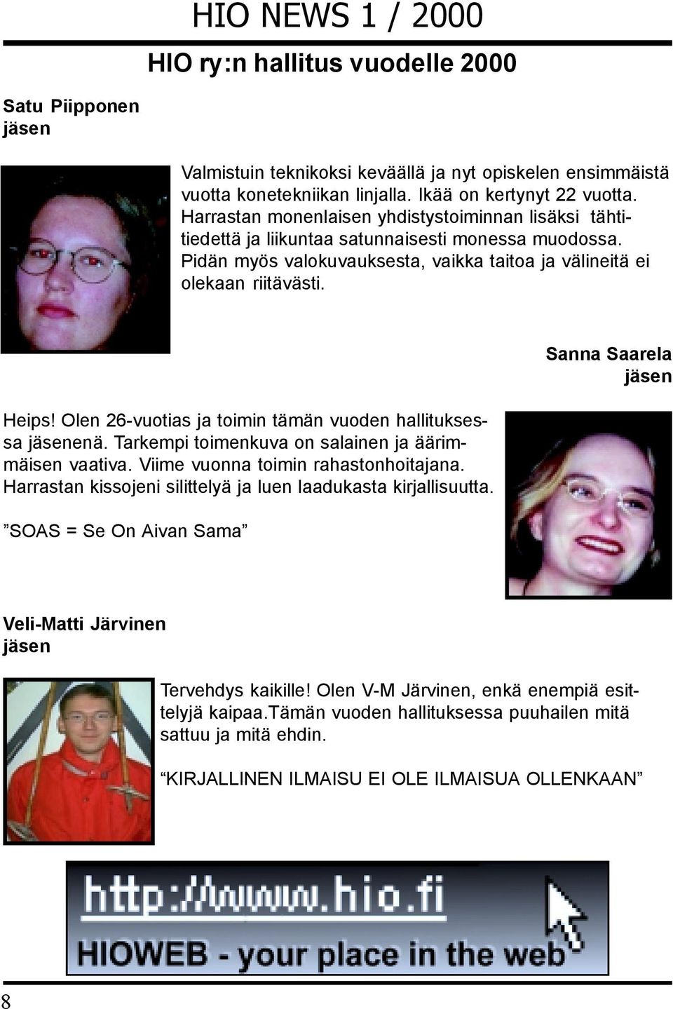 Olen 26-vuotias ja toimin tämän vuoden hallituksessa jäsenenä. Tarkempi toimenkuva on salainen ja äärimmäisen vaativa. Viime vuonna toimin rahastonhoitajana.