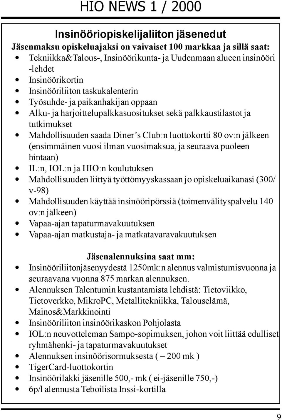 jälkeen (ensimmäinen vuosi ilman vuosimaksua, ja seuraava puoleen hintaan) IL:n, IOL:n ja HIO:n koulutuksen Mahdollisuuden liittyä työttömyyskassaan jo opiskeluaikanasi (300/ v-98) Mahdollisuuden