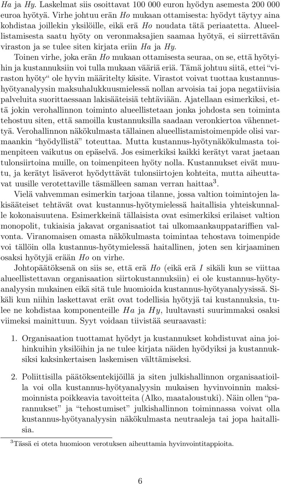 Alueellistamisesta saatu hyöty on veronmaksajien saamaa hyötyä, ei siirrettävän viraston ja se tulee siten kirjata eriin Ha ja Hy.