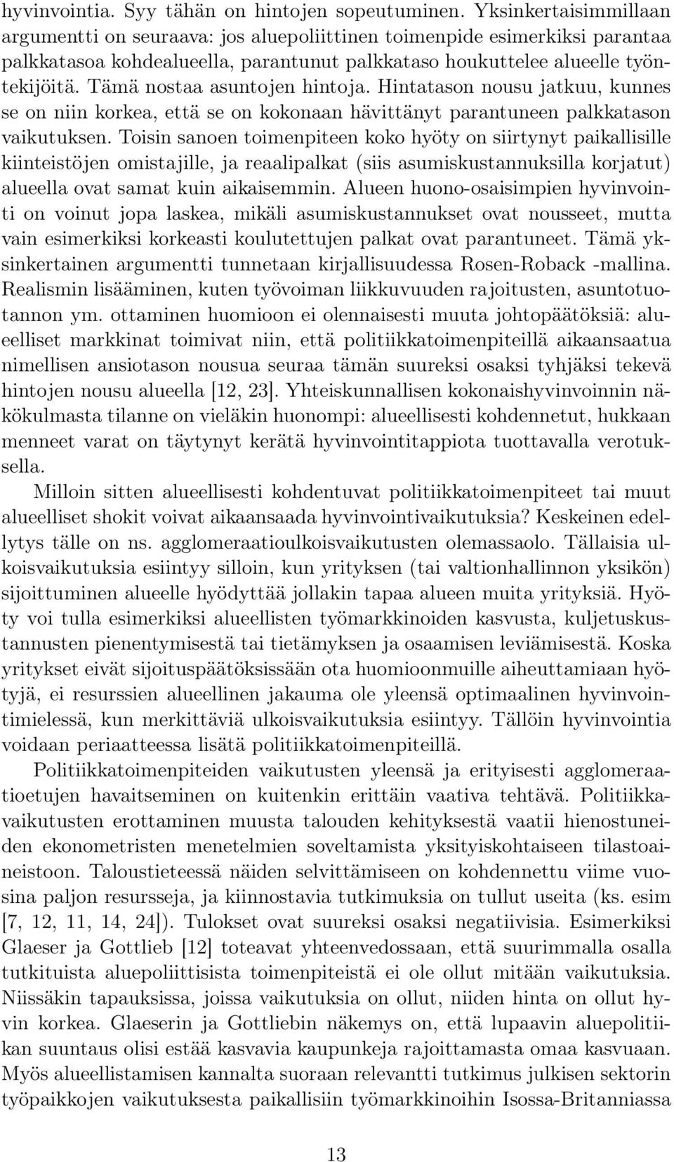 Tämä nostaa asuntojen hintoja. Hintatason nousu jatkuu, kunnes se on niin korkea, että se on kokonaan hävittänyt parantuneen palkkatason vaikutuksen.