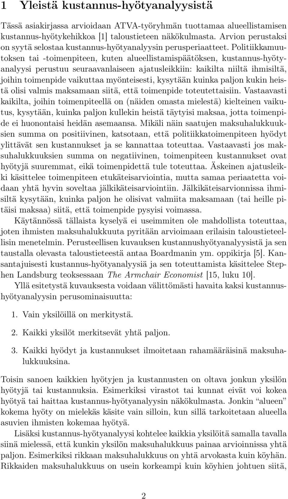 Politiikkamuutoksen tai -toimenpiteen, kuten alueellistamispäätöksen, kustannus-hyötyanalyysi perustuu seuraavanlaiseen ajatusleikkiin: kaikilta niiltä ihmisiltä, joihin toimenpide vaikuttaa