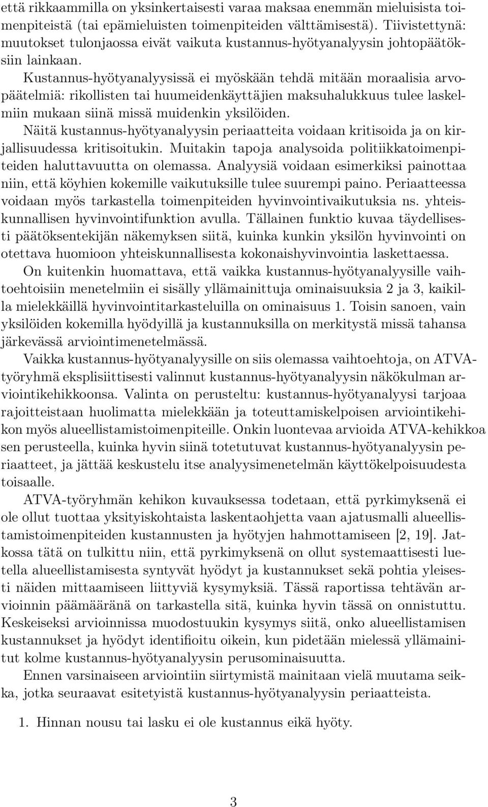 Kustannus-hyötyanalyysissä ei myöskään tehdä mitään moraalisia arvopäätelmiä: rikollisten tai huumeidenkäyttäjien maksuhalukkuus tulee laskelmiin mukaan siinä missä muidenkin yksilöiden.