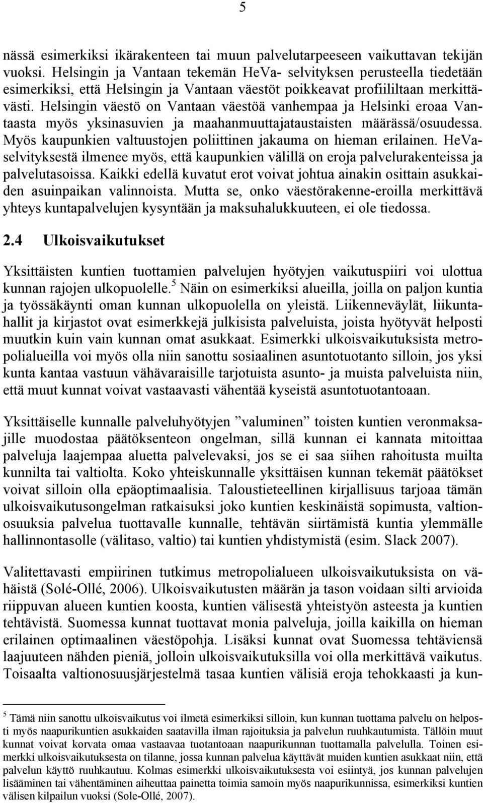 Helsingin väestö on Vantaan väestöä vanhempaa ja Helsinki eroaa Vantaasta myös yksinasuvien ja maahanmuuttajataustaisten määrässä/osuudessa.