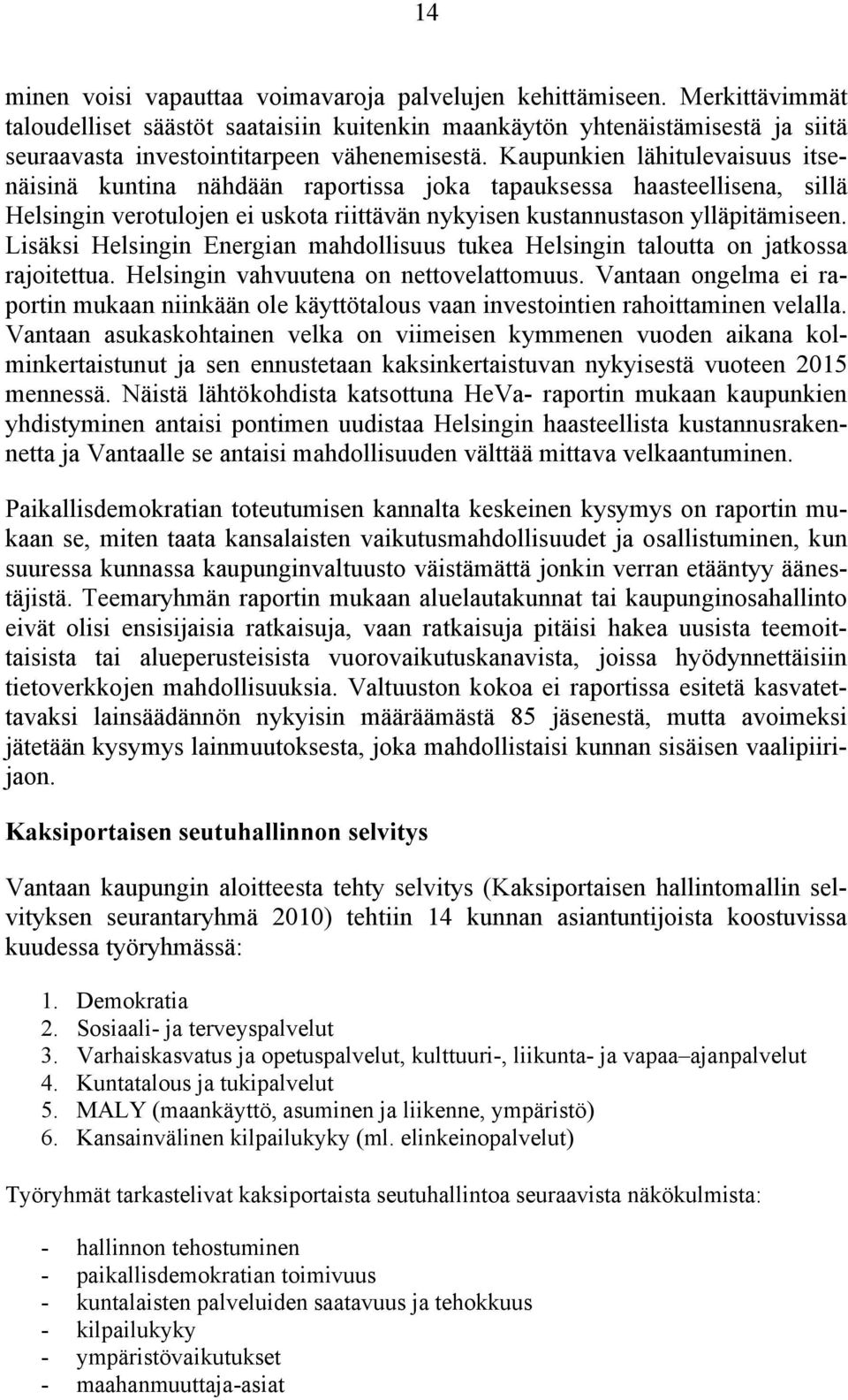 Kaupunkien lähitulevaisuus itsenäisinä kuntina nähdään raportissa joka tapauksessa haasteellisena, sillä Helsingin verotulojen ei uskota riittävän nykyisen kustannustason ylläpitämiseen.
