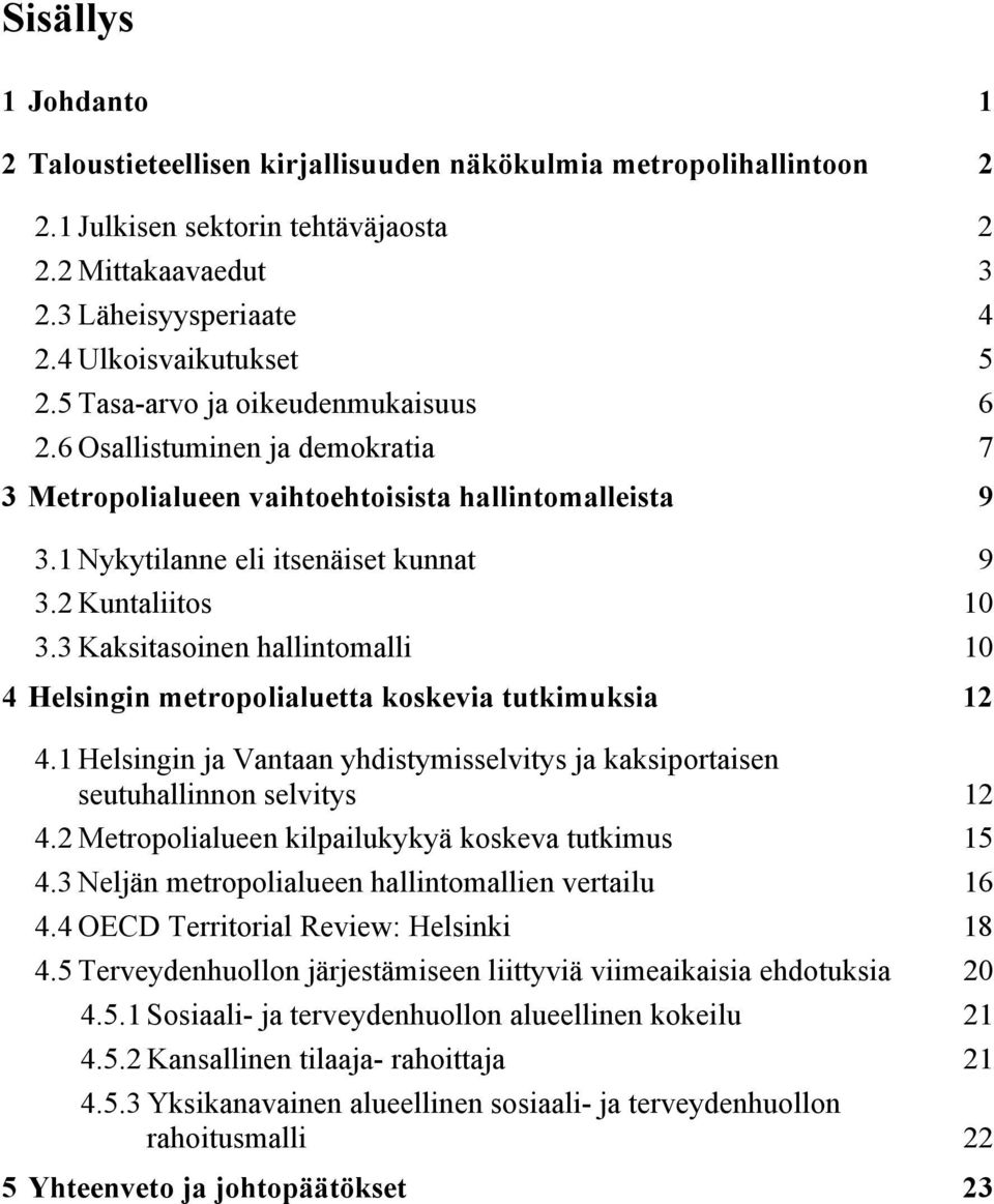3 Kaksitasoinen hallintomalli 10 4 Helsingin metropolialuetta koskevia tutkimuksia 12 4.1 Helsingin ja Vantaan yhdistymisselvitys ja kaksiportaisen seutuhallinnon selvitys 12 4.