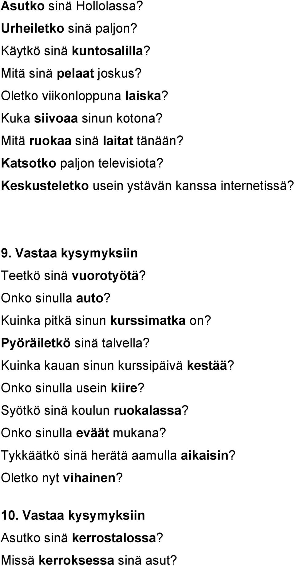 Onko sinulla auto? Kuinka pitkä sinun kurssimatka on? Pyöräiletkö sinä talvella? Kuinka kauan sinun kurssipäivä kestää? Onko sinulla usein kiire?