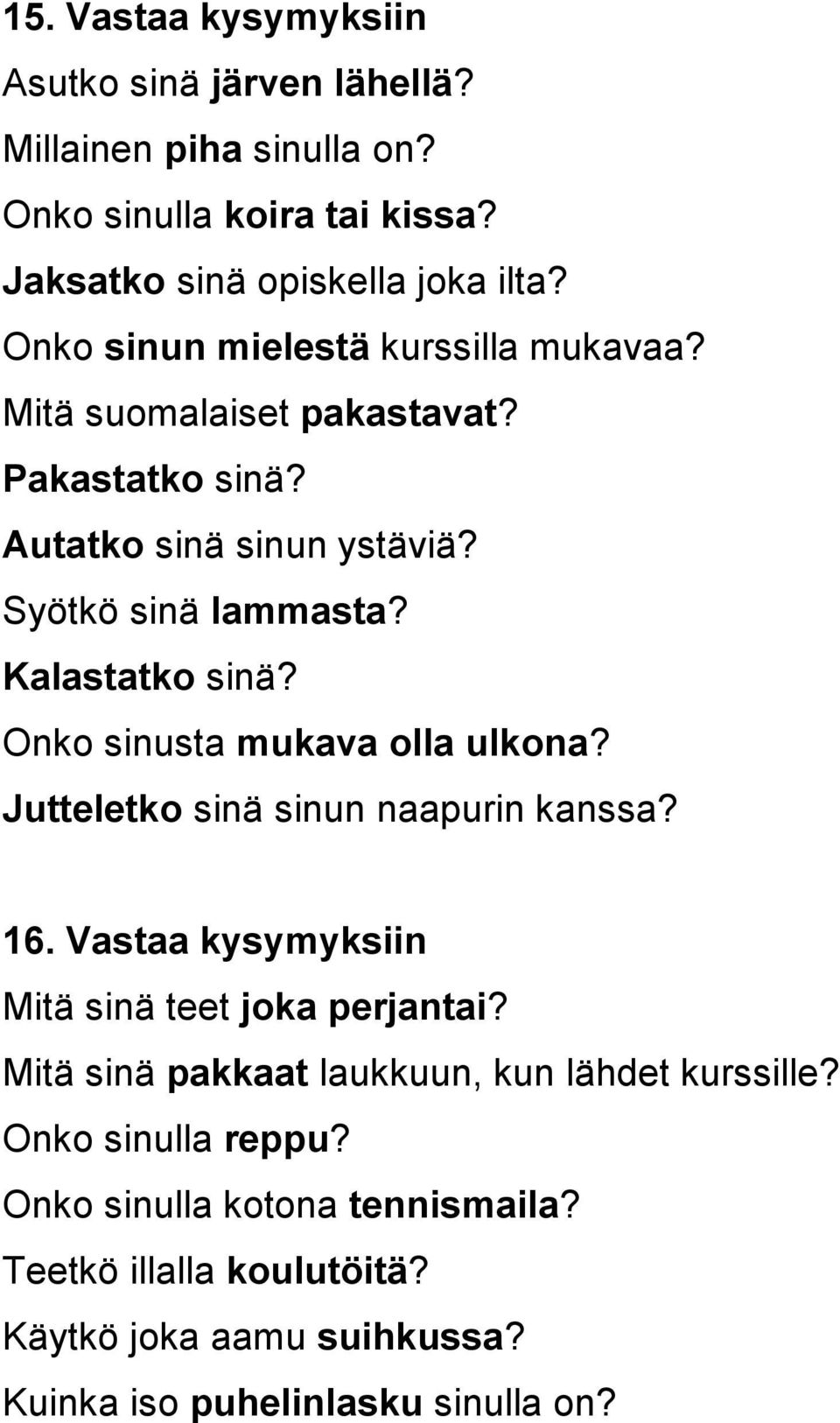 Onko sinusta mukava olla ulkona? Jutteletko sinä sinun naapurin kanssa? 16. Vastaa kysymyksiin Mitä sinä teet joka perjantai?