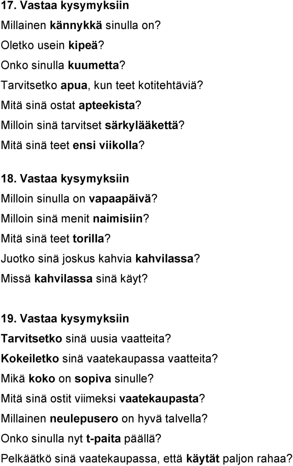 Juotko sinä joskus kahvia kahvilassa? Missä kahvilassa sinä käyt? 19. Vastaa kysymyksiin Tarvitsetko sinä uusia vaatteita? Kokeiletko sinä vaatekaupassa vaatteita?