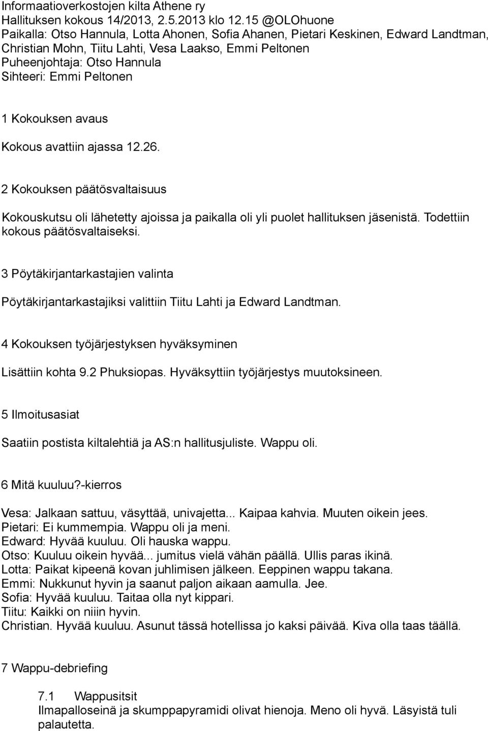 Peltonen 1 Kokouksen avaus Kokous avattiin ajassa 12.26. 2 Kokouksen päätösvaltaisuus Kokouskutsu oli lähetetty ajoissa ja paikalla oli yli puolet hallituksen jäsenistä.