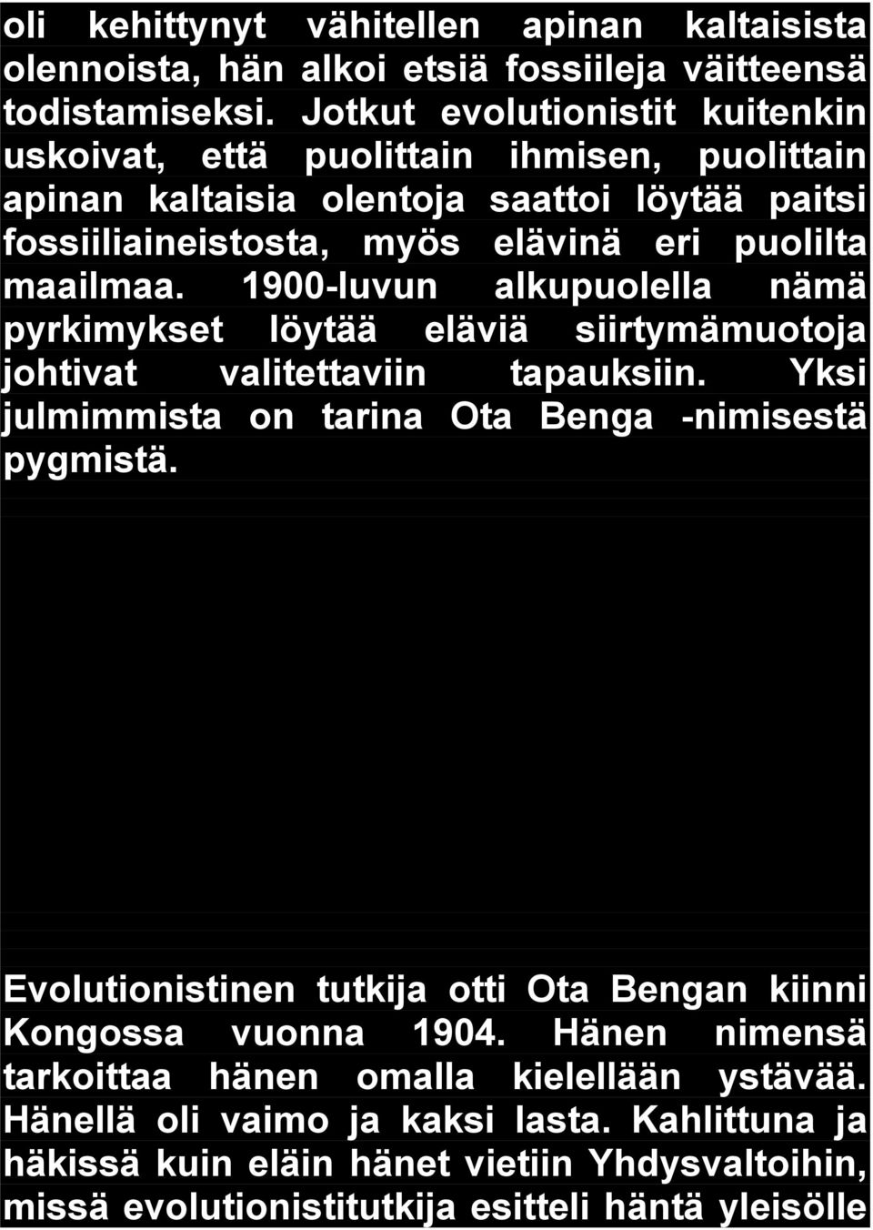 1900-luvun alkupuolella nämä pyrkimykset löytää eläviä siirtymämuotoja johtivat valitettaviin tapauksiin. Yksi julmimmista on tarina Ota Benga -nimisestä pygmistä.