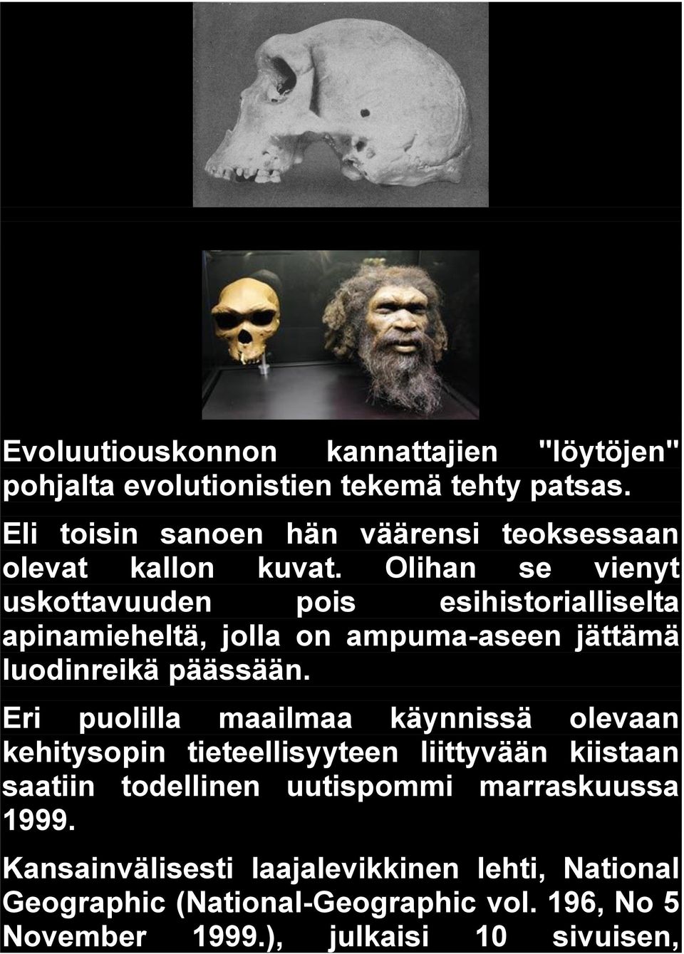 Olihan se vienyt uskottavuuden pois esihistorialliselta apinamieheltä, jolla on ampuma-aseen jättämä luodinreikä päässään.