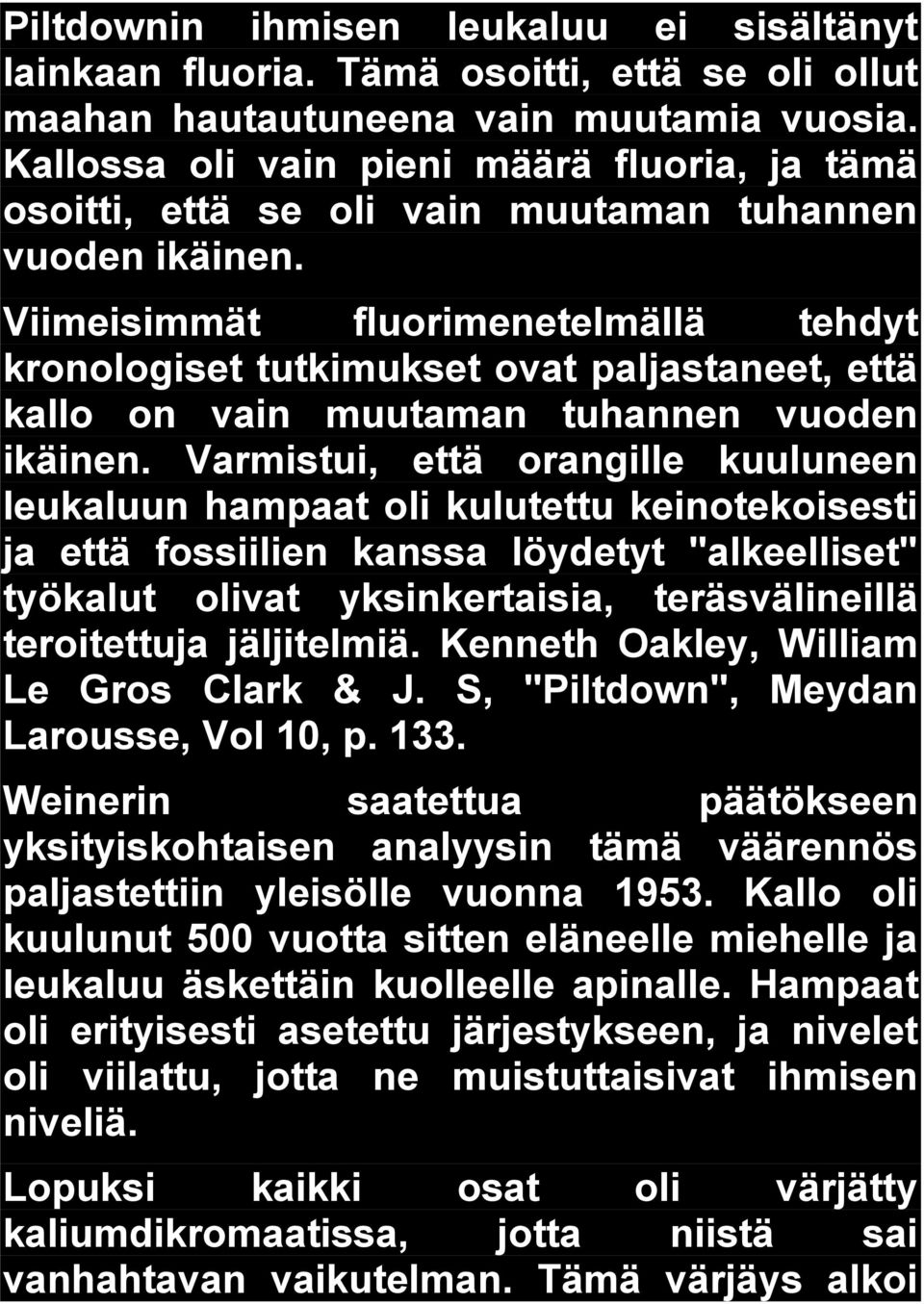 Viimeisimmät fluorimenetelmällä tehdyt kronologiset tutkimukset ovat paljastaneet, että kallo on vain muutaman tuhannen vuoden ikäinen.