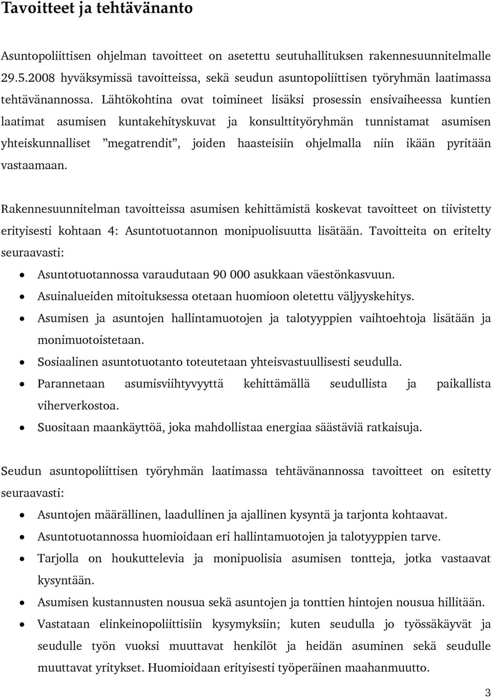 Lähtökohtina ovat toimineet lisäksi prosessin ensivaiheessa kuntien laatimat asumisen kuntakehityskuvat ja konsulttityöryhmän tunnistamat asumisen yhteiskunnalliset megatrendit, joiden haasteisiin