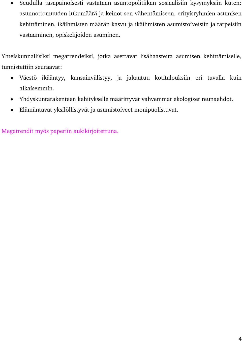 Yhteiskunnallisiksi megatrendeiksi, jotka asettavat lisähaasteita asumisen kehittämiselle, tunnistettiin seuraavat: Väestö ikääntyy, kansainvälistyy, ja jakautuu