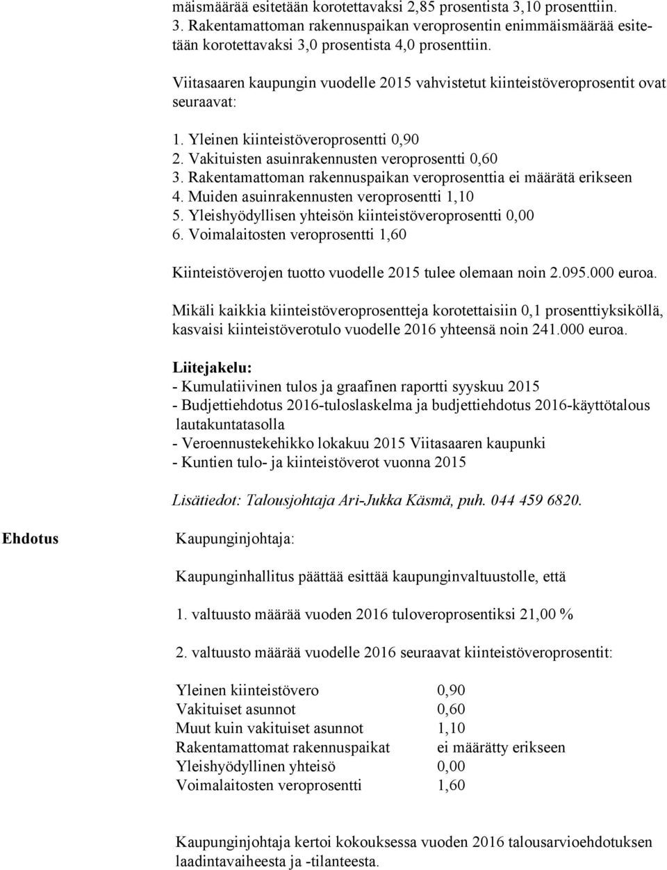 Rakentamattoman rakennuspaikan veroprosenttia ei määrätä erikseen 4. Muiden asuinrakennusten veroprosentti 1,10 5. Yleishyödyllisen yhteisön kiinteistöveroprosentti 0,00 6.