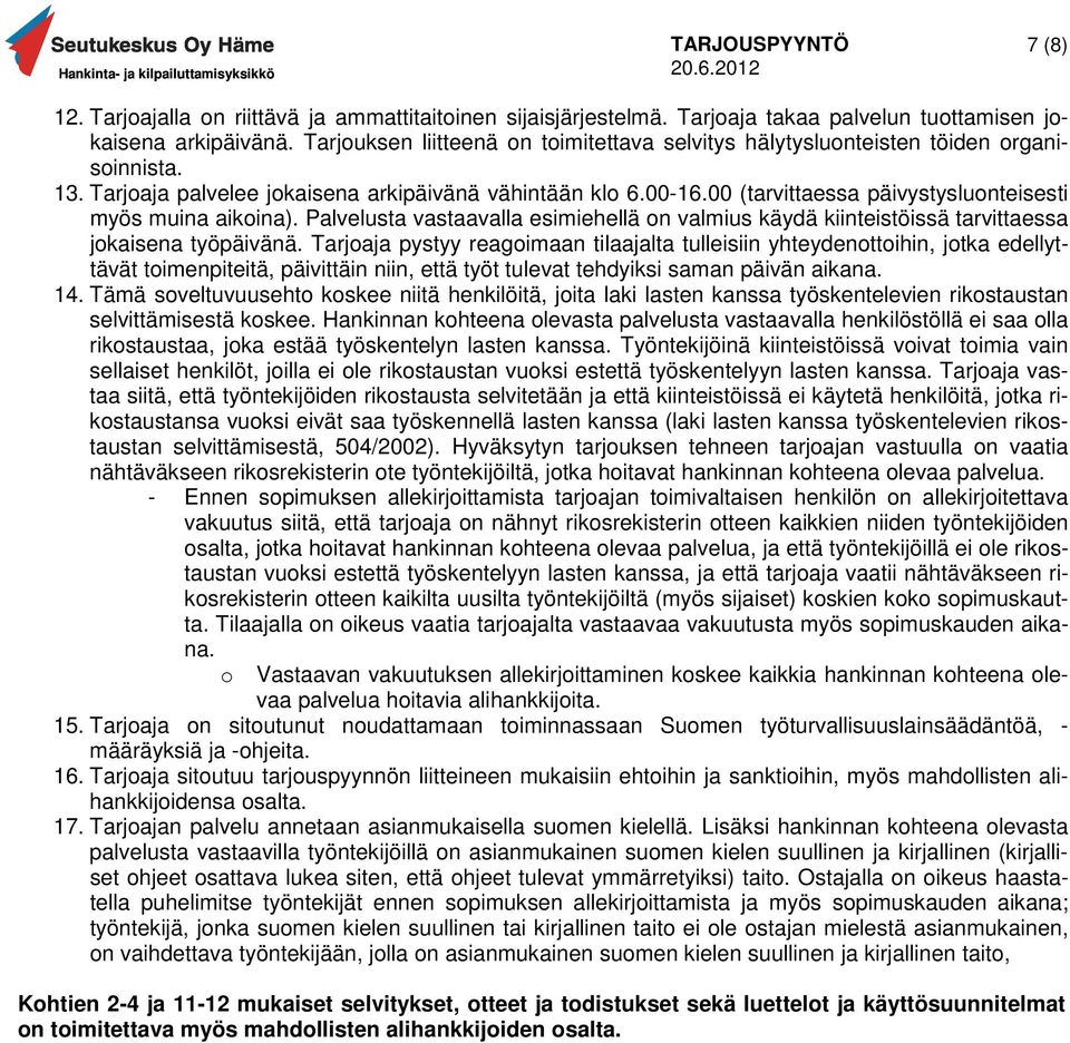 00 (tarvittaessa päivystysluonteisesti myös muina aikoina). Palvelusta vastaavalla esimiehellä on valmius käydä kiinteistöissä tarvittaessa jokaisena työpäivänä.