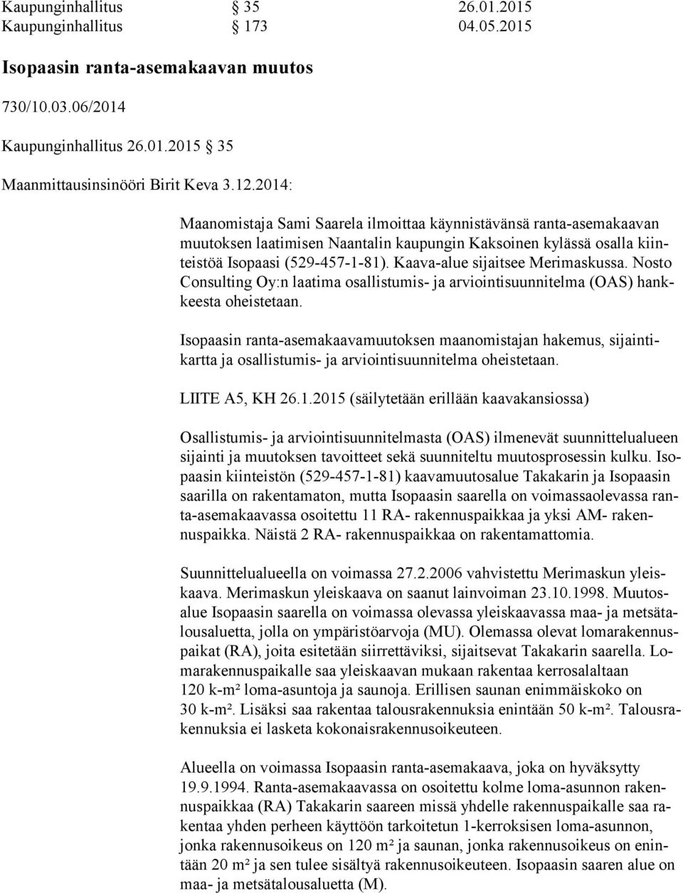 Kaava-alue sijaitsee Me rimaskussa. Nosto Con sul ting Oy:n laatima osal listumis- ja arviointisuunnitelma (OAS) hankkeesta oheis te taan.