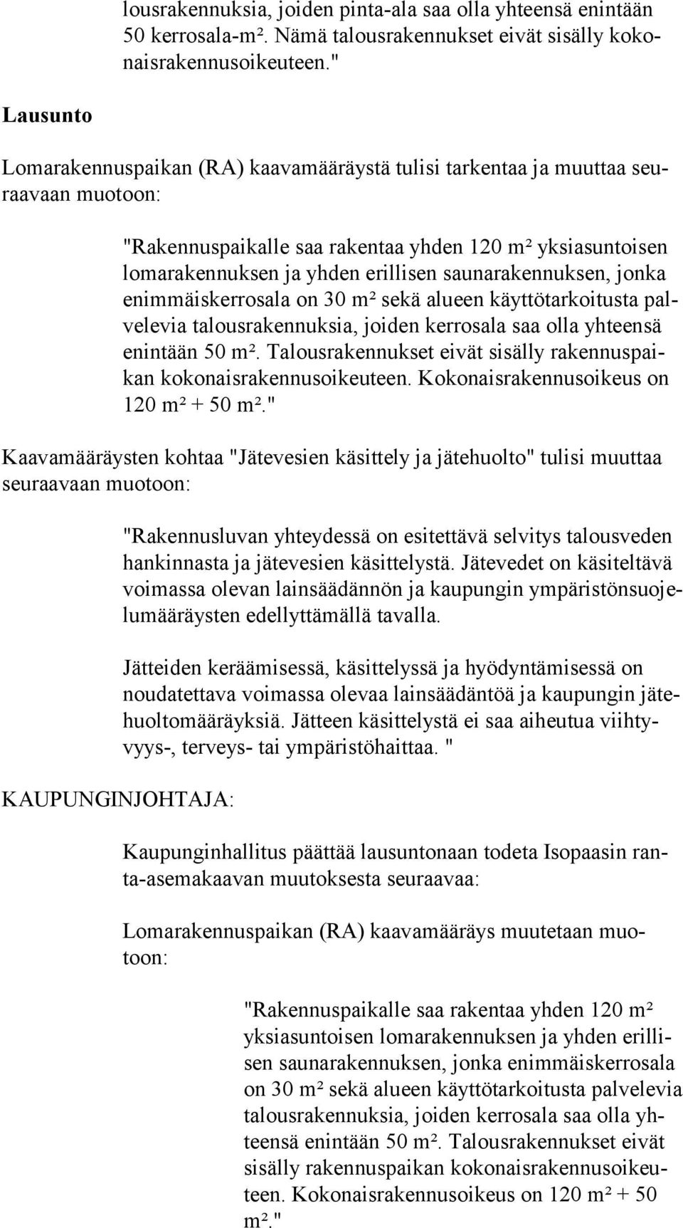 saunarakennuksen, jonka enim mäis ker ros ala on 30 m² sekä alueen käyttötarkoitusta palve le via talousrakennuksia, joiden kerrosala saa olla yhteensä enin tään 50 m².