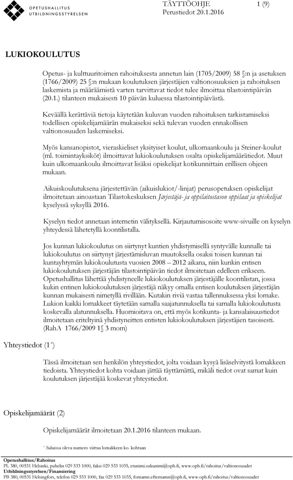 2016 LUKIOKOULUTUS Yhteystiedot (1 * ) Opetus- ja kulttuuritoimen rahoituksesta annetun lain (1705/2009) 58 :n ja asetuksen (1766/2009) 25 :n mukaan koulutuksen järjestäjien valtionosuuksien ja