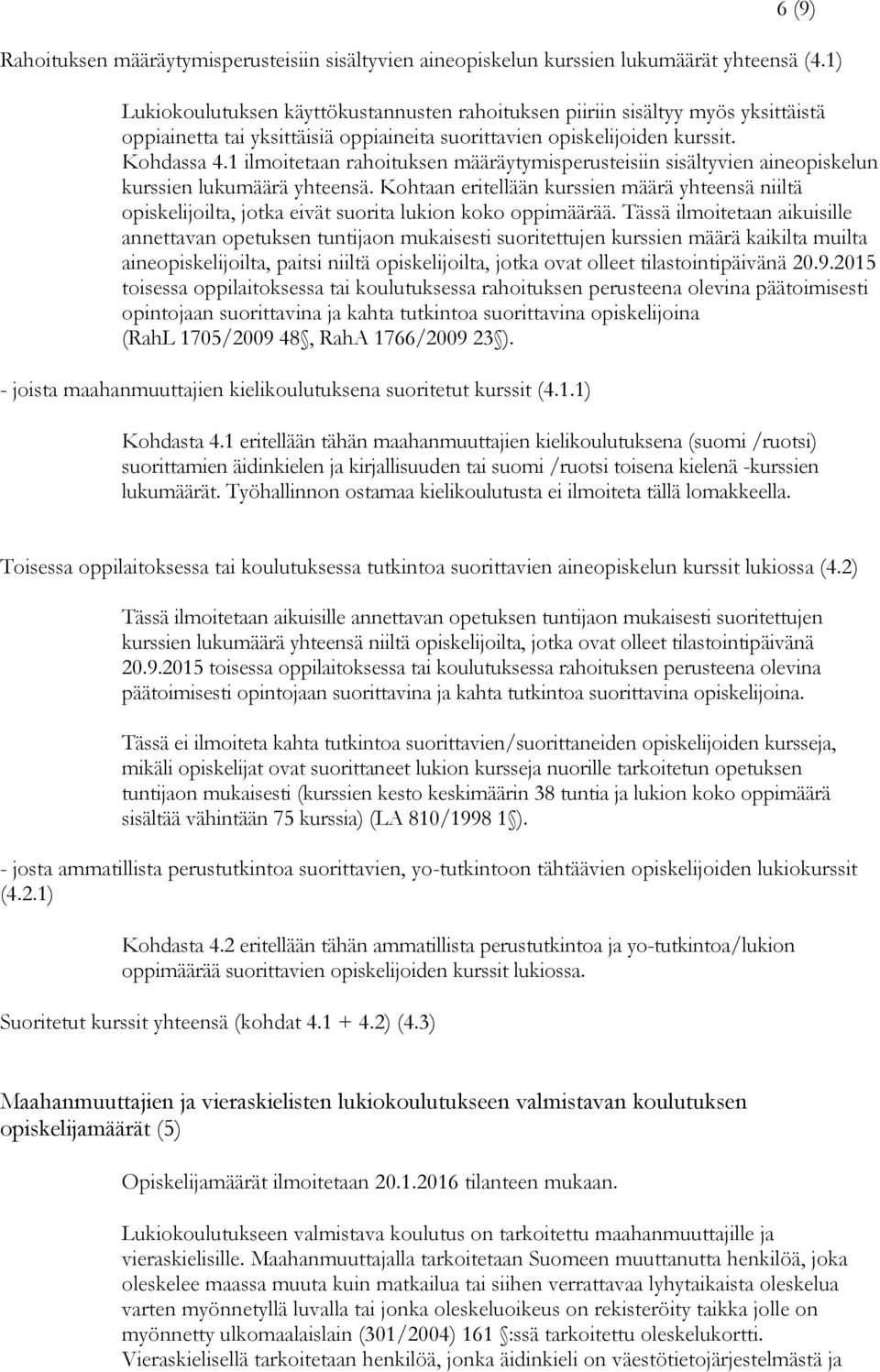 1 ilmoitetaan rahoituksen määräytymisperusteisiin sisältyvien aineopiskelun kurssien lukumäärä yhteensä.