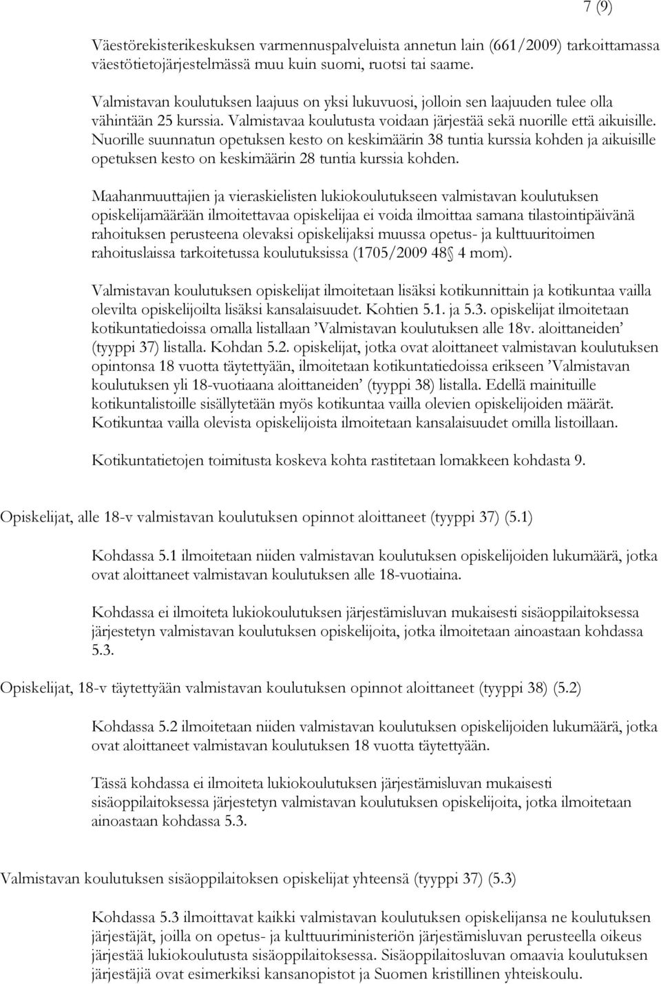 Nuorille suunnatun opetuksen kesto on keskimäärin 38 tuntia kurssia kohden ja aikuisille opetuksen kesto on keskimäärin 28 tuntia kurssia kohden.