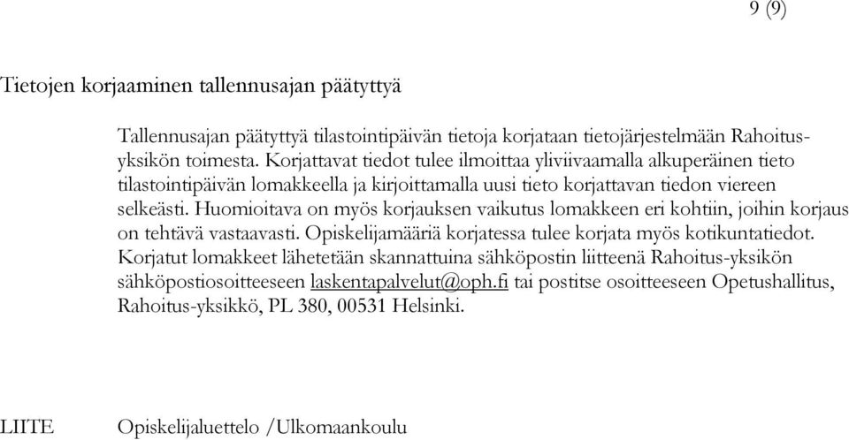 Huomioitava on myös korjauksen vaikutus lomakkeen eri kohtiin, joihin korjaus on tehtävä vastaavasti. Opiskelijamääriä korjatessa tulee korjata myös kotikuntatiedot.