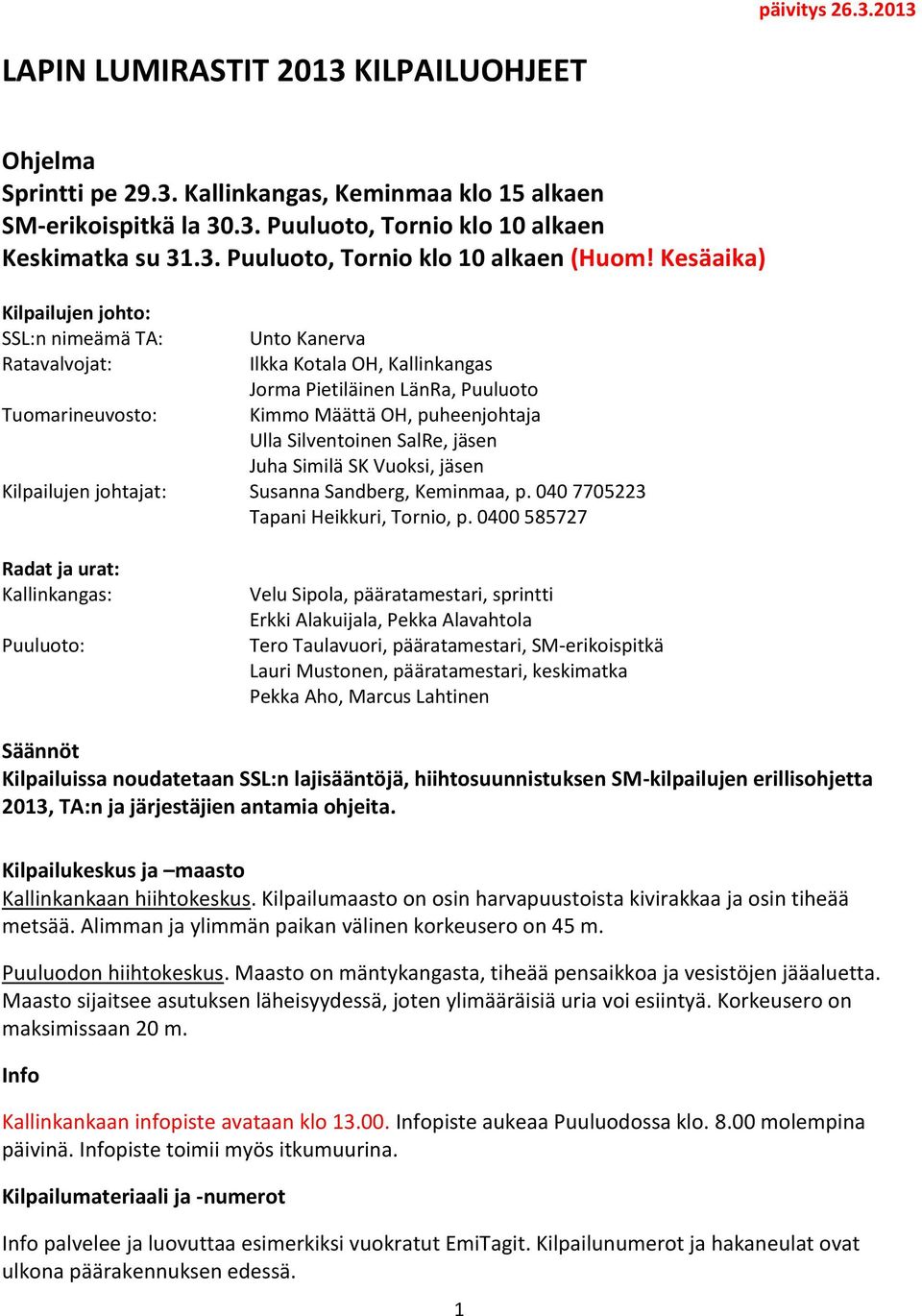 Silventoinen SalRe, jäsen Juha Similä SK Vuoksi, jäsen Kilpailujen johtajat: Susanna Sandberg, Keminmaa, p. 040 7705223 Tapani Heikkuri, Tornio, p.