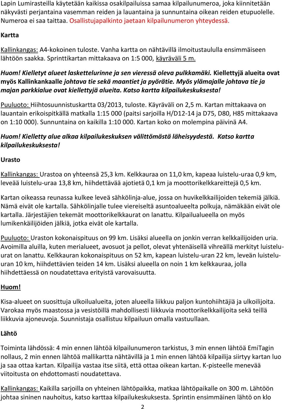 Sprinttikartan mittakaava on 1:5 000, käyräväli 5 m. Huom! Kielletyt alueet laskettelurinne ja sen vieressä oleva pulkkamäki.