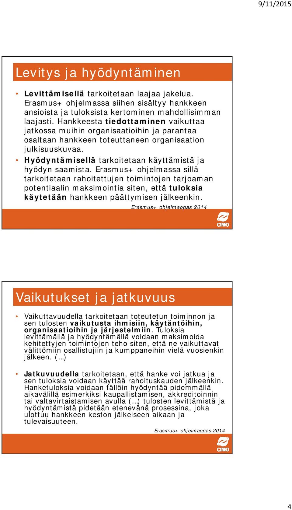 Hyödyntämisellä tarkoitetaan käyttämistä ja hyödyn saamista.