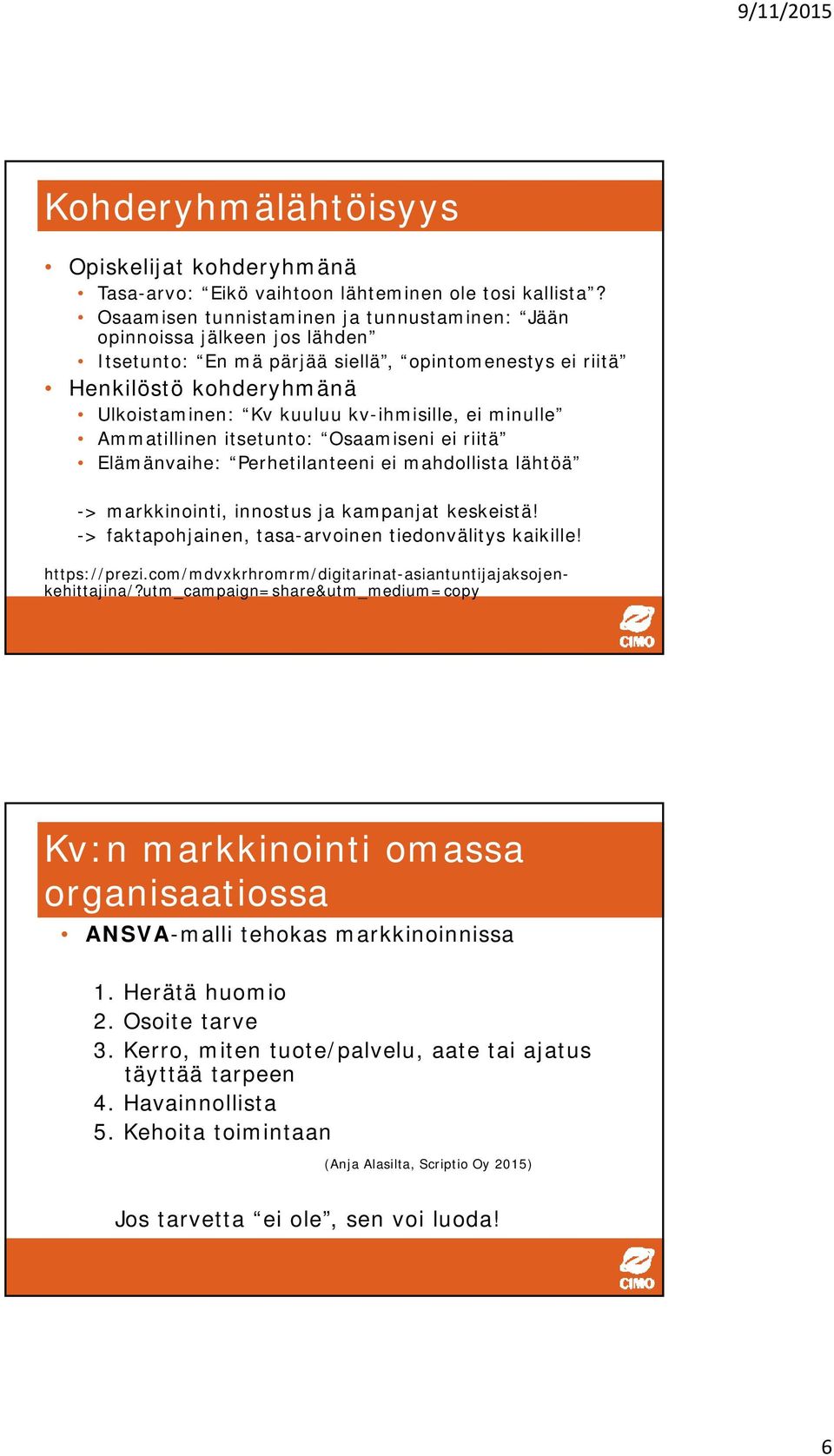 minulle Ammatillinen itsetunto: Osaamiseni ei riitä Elämänvaihe: Perhetilanteeni ei mahdollista lähtöä -> markkinointi, innostus ja kampanjat keskeistä!