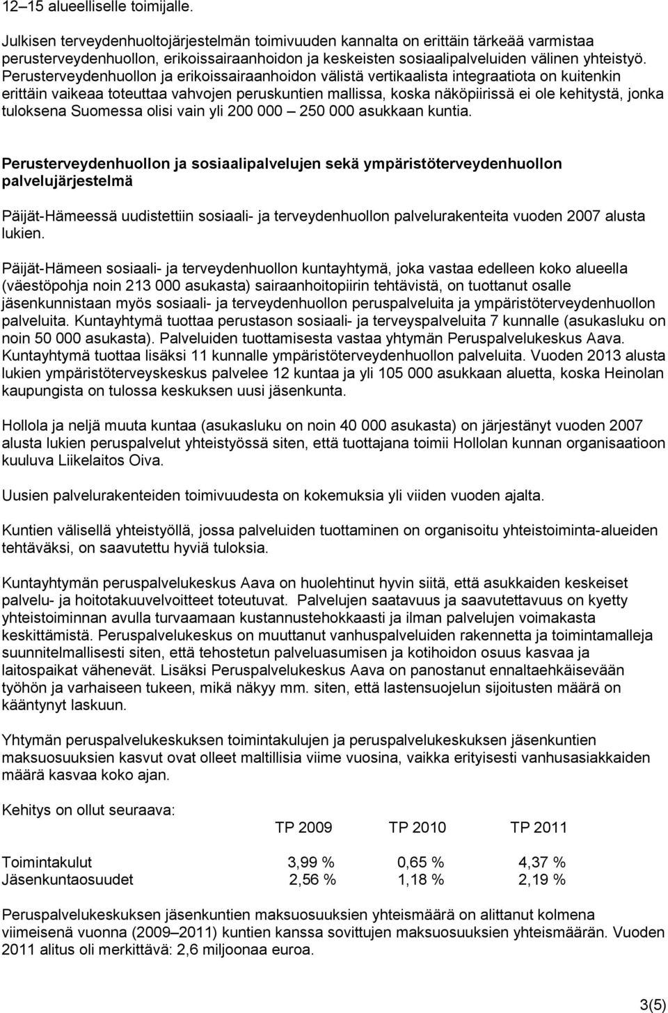 Perusterveydenhuollon ja erikoissairaanhoidon välistä vertikaalista integraatiota on kuitenkin erittäin vaikeaa toteuttaa vahvojen peruskuntien mallissa, koska näköpiirissä ei ole kehitystä, jonka