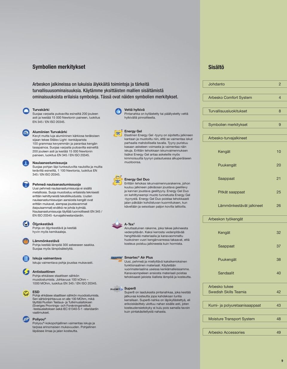 Johdanto 2 Arbesko Comfort System 4 Turvakärki Suojaa varpaita putoavilta esineiltä 200 jouleen asti ja kestää 15 000 Newtonin paineen, luokitus EN 345 / EN ISO 20345.