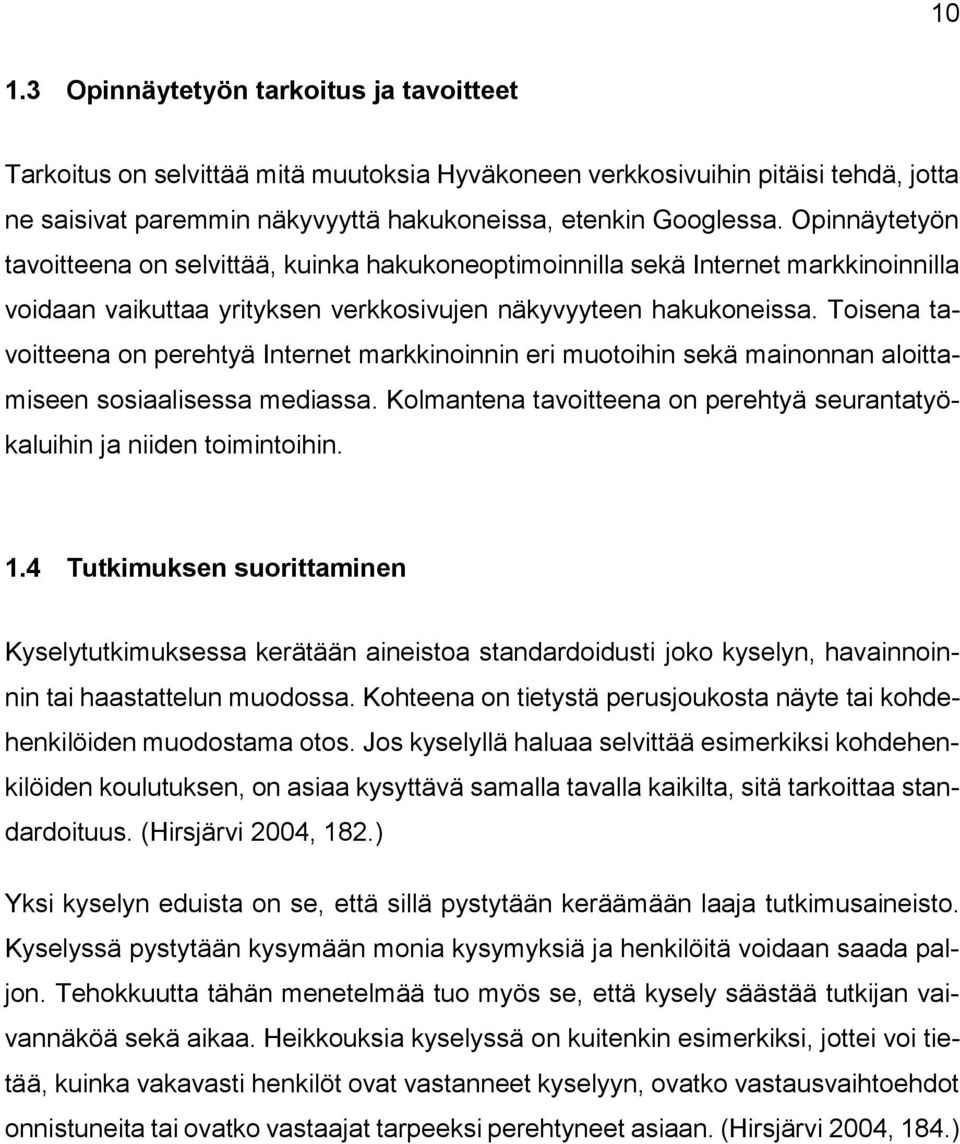 Toisena tavoitteena on perehtyä Internet markkinoinnin eri muotoihin sekä mainonnan aloittamiseen sosiaalisessa mediassa. Kolmantena tavoitteena on perehtyä seurantatyökaluihin ja niiden toimintoihin.