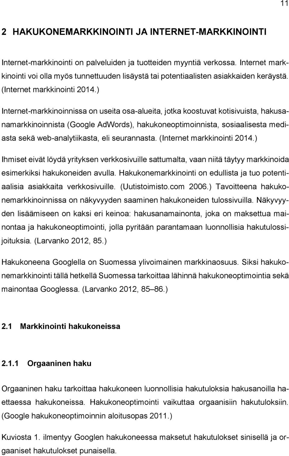 ) Internet-markkinoinnissa on useita osa-alueita, jotka koostuvat kotisivuista, hakusanamarkkinoinnista (Google AdWords), hakukoneoptimoinnista, sosiaalisesta mediasta sekä web-analytiikasta, eli