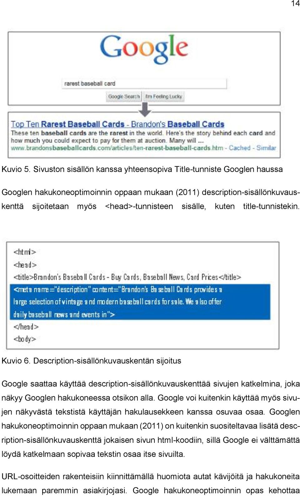 title-tunnistekin. Kuvio 6. Description-sisällönkuvauskentän sijoitus Google saattaa käyttää description-sisällönkuvauskenttää sivujen katkelmina, joka näkyy Googlen hakukoneessa otsikon alla.