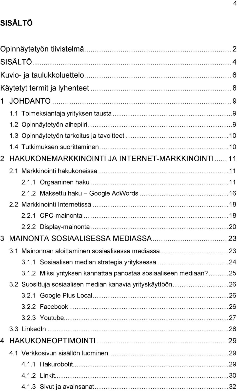 .. 11 2.1.2 Maksettu haku Google AdWords... 16 2.2 Markkinointi Internetissä... 18 2.2.1 CPC-mainonta... 18 2.2.2 Display-mainonta... 20 3 MAINONTA SOSIAALISESSA MEDIASSA... 23 3.