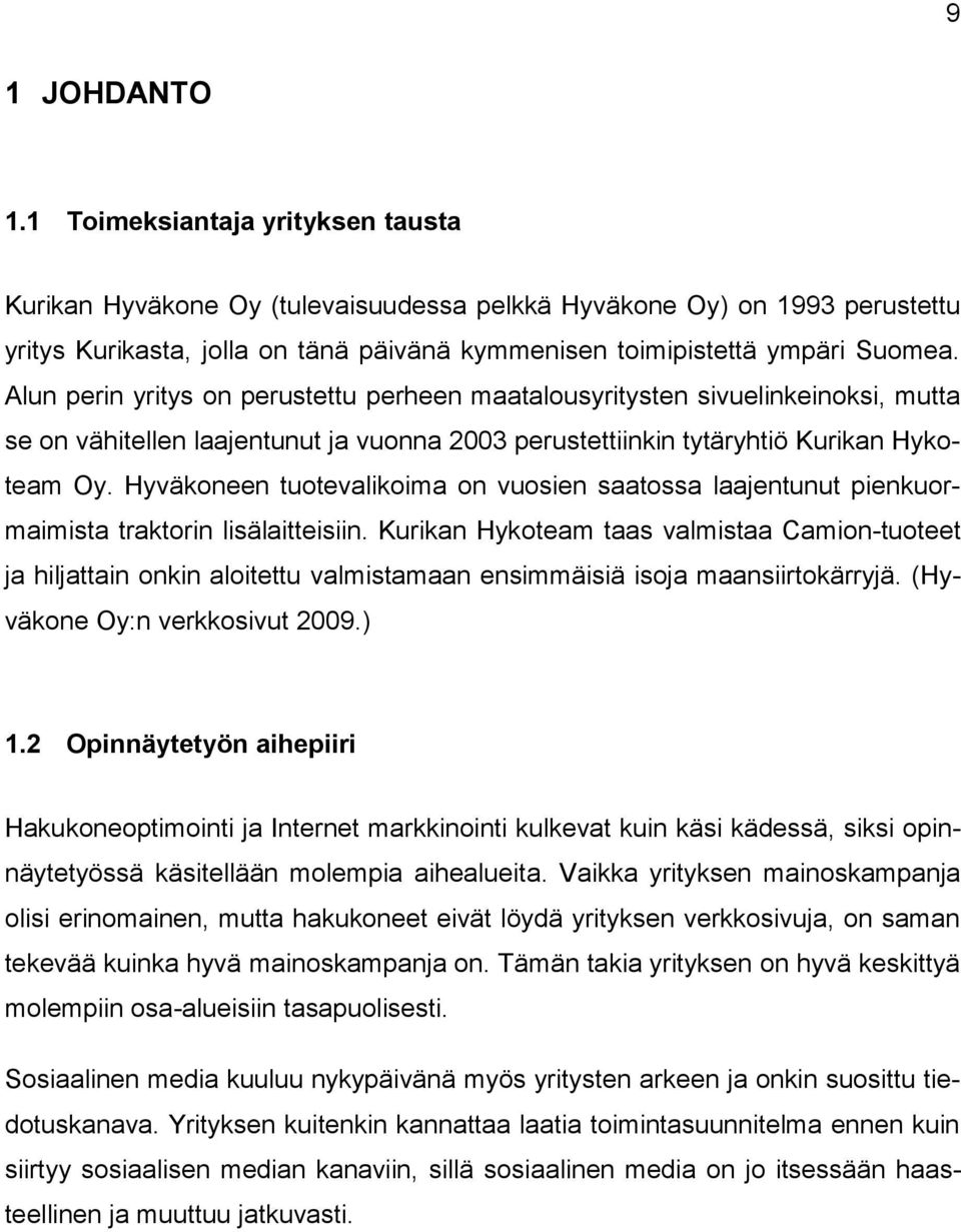 Alun perin yritys on perustettu perheen maatalousyritysten sivuelinkeinoksi, mutta se on vähitellen laajentunut ja vuonna 2003 perustettiinkin tytäryhtiö Kurikan Hykoteam Oy.